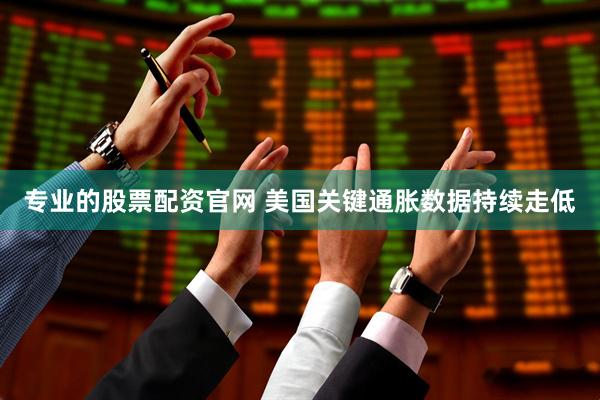 专业的股票配资官网 美国关键通胀数据持续走低